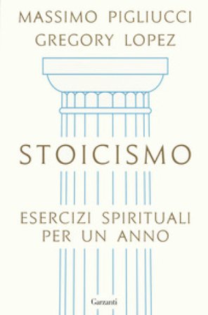 Stoicismo. Esercizi spirituali per un anno Massimo Pigliucci