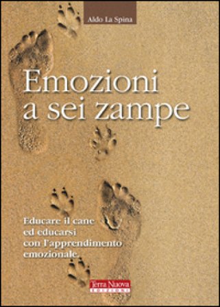 Emozioni a sei zampe. Educare il cane ed educarsi con l'apprendimento emotivo Aldo La Spina