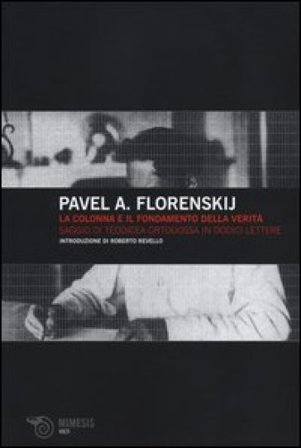 La colonna e il fondamento della verità. Saggio di teodicea ortodossa in dodici lettere Pavel Aleksandrovic Florenskij