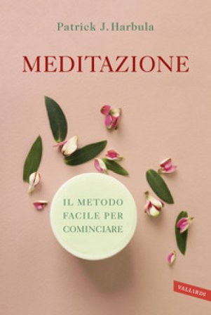 Meditazione. Il metodo facile per cominciare Patrick J. Harbula