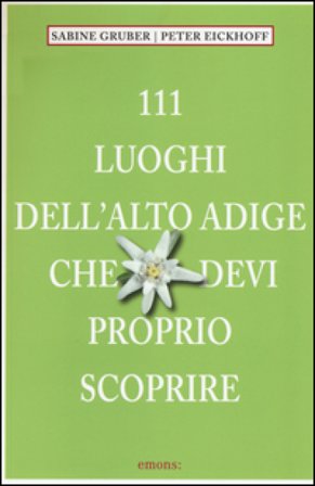 111 luoghi dell'Alto Adige che devi proprio scoprire Sabine Gruber