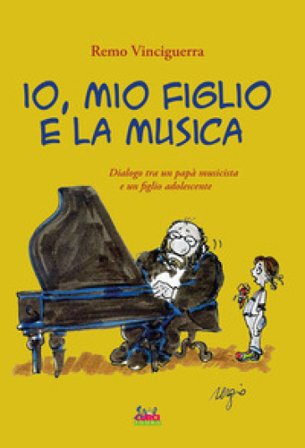 Io, mio figlio e la musica. Dialogo tra un papà musicista e un figlio adolescente. Con playlist online Remo Vinciguerra
