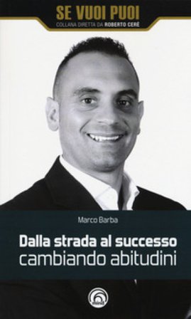 Dalla strada al successo cambiando abitudini. Come riscattarsi nella vita e nel business con 8 strategie Marco Barba