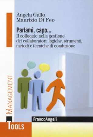 Parlami, capo. Il colloquio nella gestione dei collaboratori: logiche, strumenti, metodi e tecniche di conduzione Maurizio Di Feo