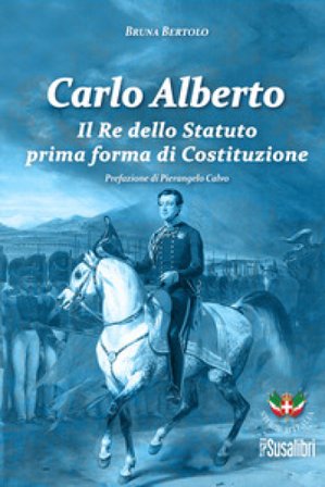 Carlo Alberto. Il re dello Statuto prima forma di Costituzione Bruna Bertolo