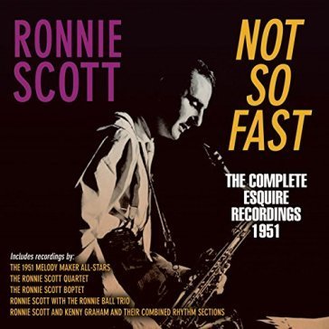 Not so fast - the complete esquire recor Ronnie Scott