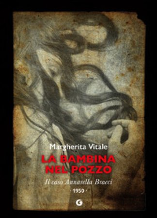 La bambina nel pozzo. Il caso Annarella Bracci. 1950 Margherita Vitale