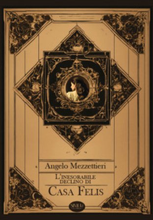 L'inesorabile declino di Casa Felis. Nuova ediz. Angelo Mezzettieri