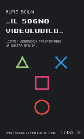 Il sogno videoludico. Come i videogiochi trasformano la realtà Alfie Bown