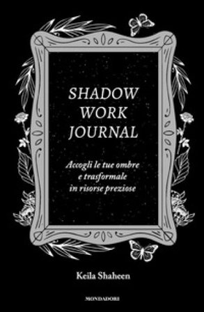 Shadow work journal. Accogli le tue ombre e trasformale in risorse preziose Keila Shaheen