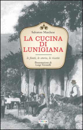 La cucina di Lunigiana. Le fonti, le storie, le ricette Salvatore Marchese