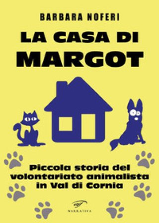 La casa di Margot. Piccola storia del volontariato animalista in Val di Cornia Barbara Noferi