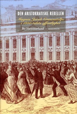 Den aristokratiske rebellen : Magnus Jacob Crusenstolpe i 1800-talets offentlighet - Bok av Bo Hammarlund - Inbunden