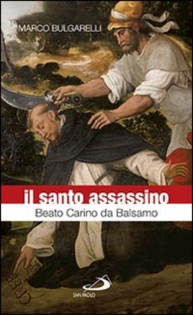 Il santo assassino. Beato Carino da Balsamo Marco Bulgarelli