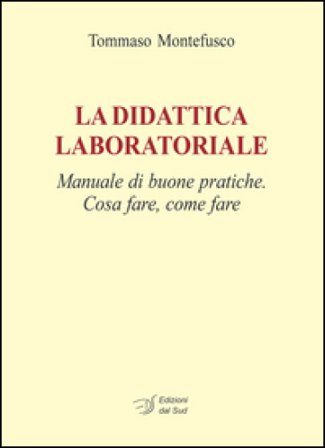 La didattica laboratoriale. Manuale di buone pratiche. Cosa fare, come fare. Con CD-ROM Tommaso Montefusco