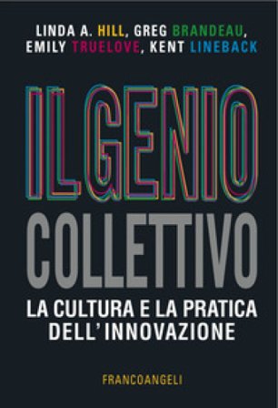 Il genio collettivo. La cultura e la pratica dell'innovazione Linda A. Hill