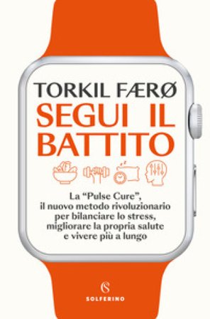 Segui il battito. La «pulse cure», il nuovo metodo rivoluzionario per bilanciare lo stress, migliorare la propria salute e vivere più a lungo Torkil 