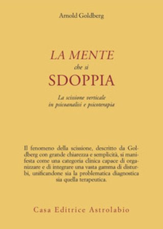 La mente che si sdoppia. La scissione verticale in psicoanalisi e psicoterapia Arnold Goldberg