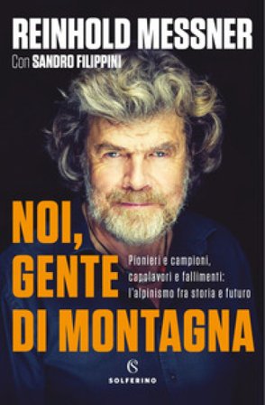 Noi, gente di montagna. Pionieri e campioni, capolavori e fallimenti: l'alpinismo fra storia e futuro Reinhold Messner