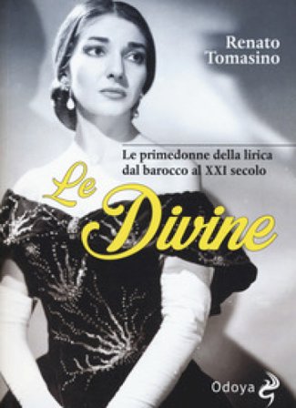 Le divine. Le primedonne della lirica dal barocco al XXI secolo Renato Tomasino