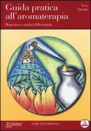 Guida pratica all'aromaterapia. Repertori e analisi differenziale Vera Sganga