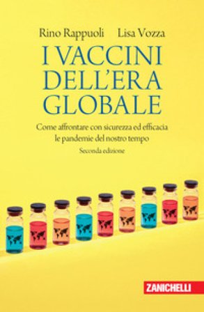 I vaccini dell'era globale. Come affrontare con sicurezza ed efficacia le pandemie del nostro tempo Rino Rappuoli