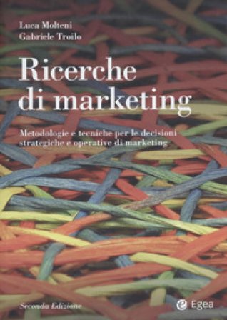 Ricerche di marketing. Metodologie e tecniche per le decisioni strategiche e operative di marketing Luca Molteni