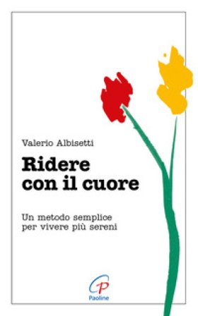Ridere con il cuore. Un metodo semplice per vivere più sereni Valerio Albisetti