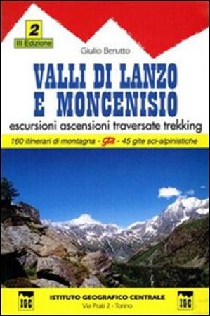Guida n. 2 Valli di Lanzo e Moncenisio. Escursioni, ascensioni, traversate e trekking Giulio Berutto