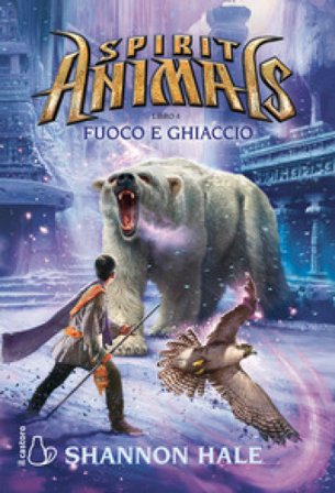 Fuoco e ghiaccio. Spirit animals. Vol. 4 Shannon Hale