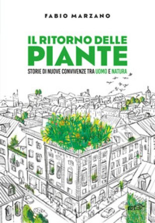 Il ritorno delle piante. Storie di nuove convivenze tra uomo e natura Fabio Marzano