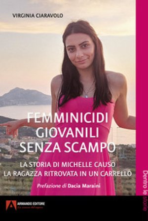 Femminicidi giovanili senza scampo. La storia di Michelle Causo. La ragazza ritrovata in un carrello Virginia Ciaravolo