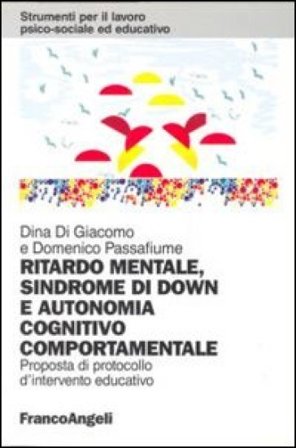 Ritardo mentale, sindrome di Down e autonomia cognitivo-comportamentale. Proposta di un protocollo d'intervento educativo Dina Di Giacomo