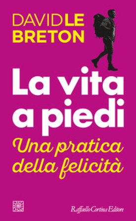 La vita a piedi. Una pratica della felicità David Le Breton