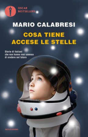 Cosa tiene accese le stelle. Storie di italiani che non hanno mai smesso di credere nel futuro Mario Calabresi