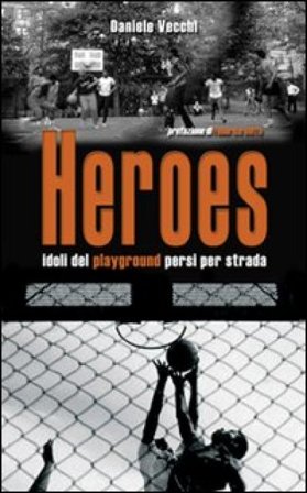 Heroes. Idoli del playground persi per strada Daniele Vecchi