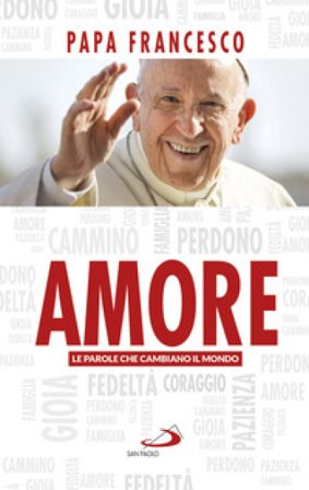 Amore. Le parole che cambiano il mondo Papa Francesco (Jorge Mario Bergoglio)
