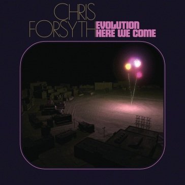 Evolution here we come Chris Forsyth