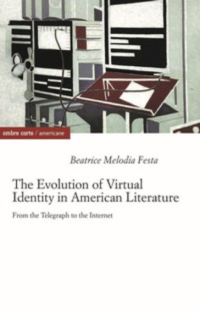 The evolution of virtual identity in american literature. From the telegraph to the internet Beatrice Melodia Festa