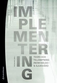 Implementering : teori och tillämpning inom hälso- & sjukvård
