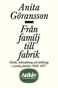 Från familj till fabrik : teknik, arbetsdelning och skiktning i svenska fab - Bok av Anita Göransson - Häfte