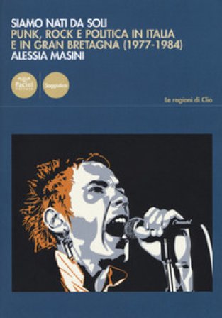 Siamo nati da soli. Punk, rock e politica in Italia e in Gran Bretagna (1977-1984) Alessia Masini