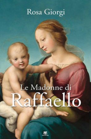 Le Madonne di Raffaello. Ediz. a colori Rosa Giorgi