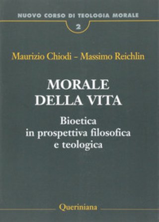 Nuovo corso di teologia morale. Vol. 2: Morale della vita. Bioetica in prospettiva filosofica e teologica Maurizio Chiodi
