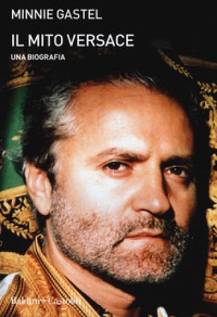 Il mito Versace. Una biografia Minnie Gastel