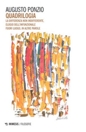 Quadrilogia. La differenza non indifferente-Elogio dell'infunzionale-Fuori luogo-In altre parole Augusto Ponzio