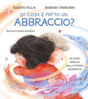 Di cosa è fatto un abbraccio? Ediz. a colori Alberto Pellai