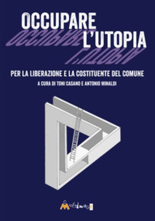 Occupare l'utopia. Per la liberazione e la costituente del Comune Toni Casano