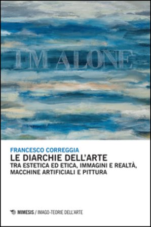Le diarchie dell'arte. Tra estetica ed etica, immagini e realtà, macchine artificiali e pittura Francesco Correggia