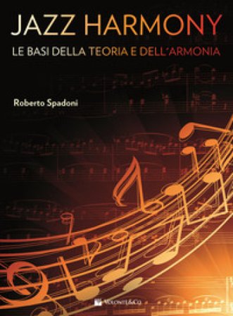 Jazz harmony. Vol. 1: Le basi della teoria e dell'armonia Roberto Spadoni